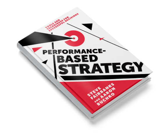 TOOLS AND TECHNIQUES FOR SUCCESSFUL DECISIONS - Performance-Based Strategy - Steve Fairbanks and Aaron Buchko